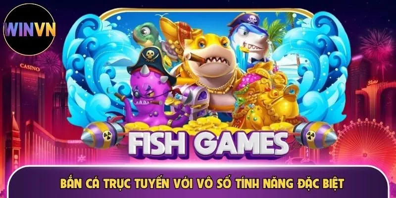 Bắn cá trực tuyến với vô số tính năng đặc biệt
